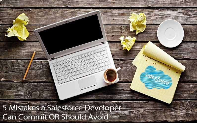 5 Mistakes A Salesforce Developer Can Commit Or Should Avoid