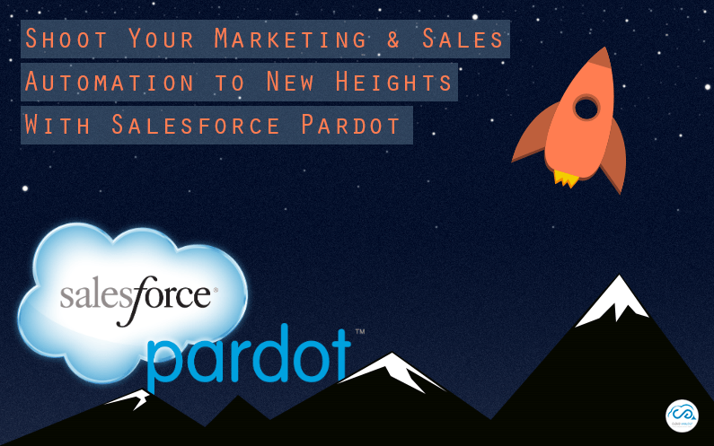 Shoot Your Marketing & Sales Automation to New Heights With Salesforce Pardot