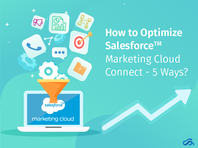 You are currently viewing How to Optimize Salesforce Marketing Cloud Connect – 5 Ways?
