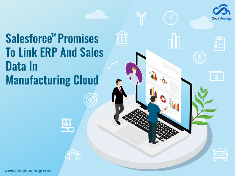 Salesforce Promises To Link ERP And Sales Data In Manufacturing Cloud