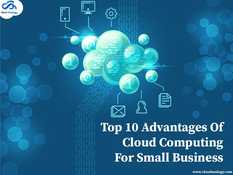 Top 10 Advantages Of Cloud Computing For Small Businesses