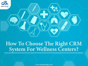 How To Choose The Right CRM System For Wellness Centers?