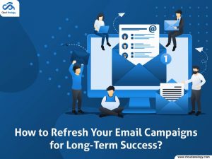 How To Refresh Your Email Campaigns For Long-Term Success?