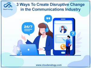 3 Ways to Create Disruptive changes in the Communications Industry