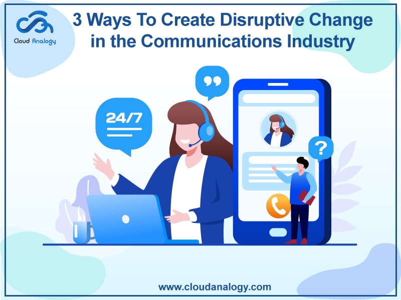 You are currently viewing 3 Ways to Create Disruptive changes in the Communications Industry