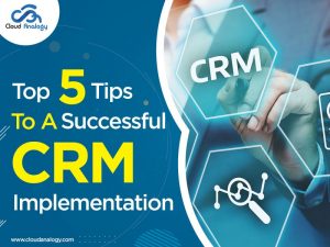 Read more about the article Top 5 Tips To A Successful CRM Implementation
