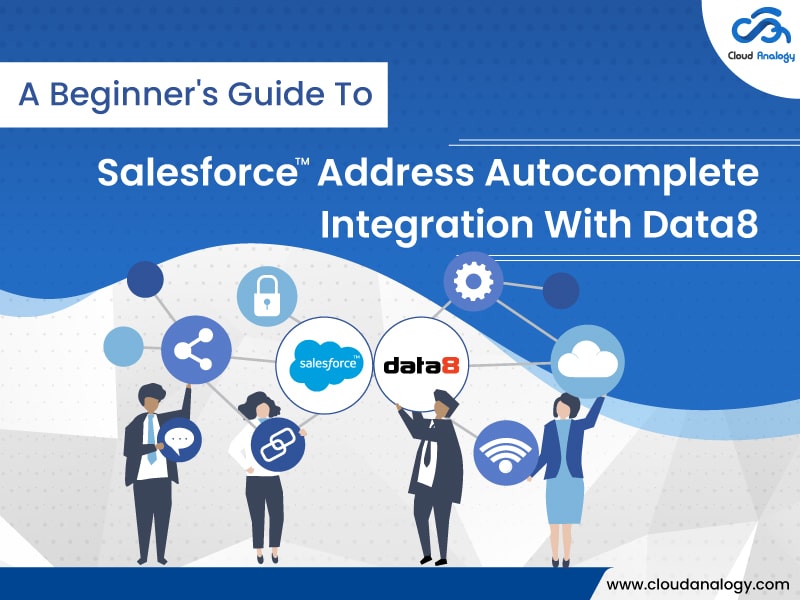 You are currently viewing A Beginner’s Guide To Salesforce Address Autocomplete Integration With Data8