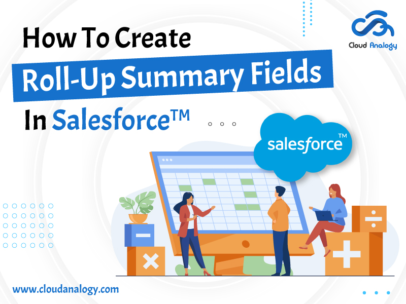 You are currently viewing How To Create Roll-Up Summary Fields In Salesforce