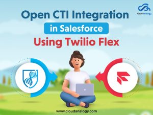 Open CTI Integration In Salesforce Using Twilio Flex