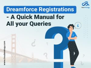 Dreamforce Registrations – A Quick Manual for All your Queries