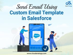 Send Email Using Custom Email Template In Salesforce