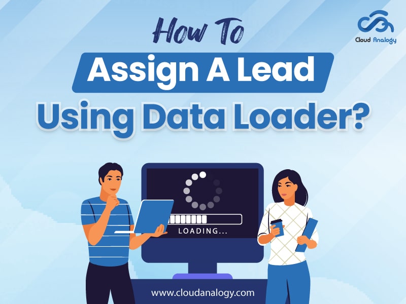 You are currently viewing How to Assign a Lead using a Data Loader?