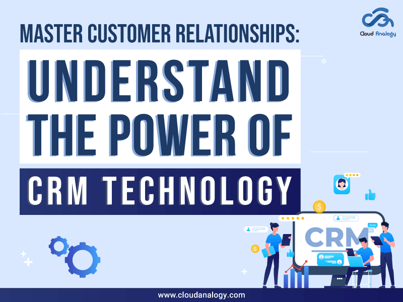 You are currently viewing Master Customer Relationships: Understand the Power of CRM Technology