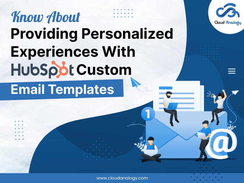 Know About Providing Personalized Experiences With HubSpot Custom Email Templates