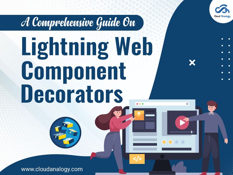 You are currently viewing A Comprehensive Guide On Lightning Web Component Decorators