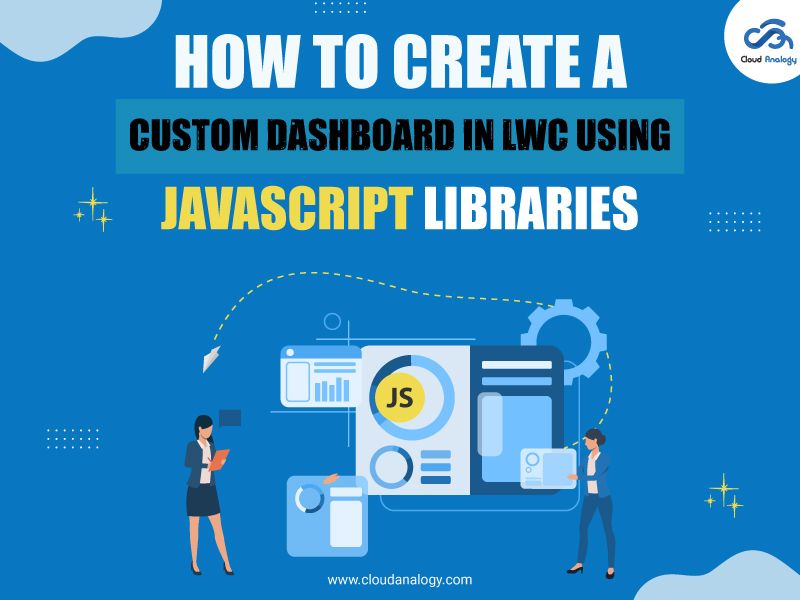 You are currently viewing How To Create A Custom Dashboard In LWC Using JavaScript Libraries