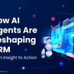 How AI Agents Are Reshaping CRM: From Insight to Action 