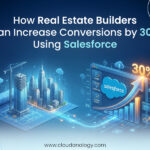 How Real Estate Builders Can Increase Conversions by 30% Using Salesforce